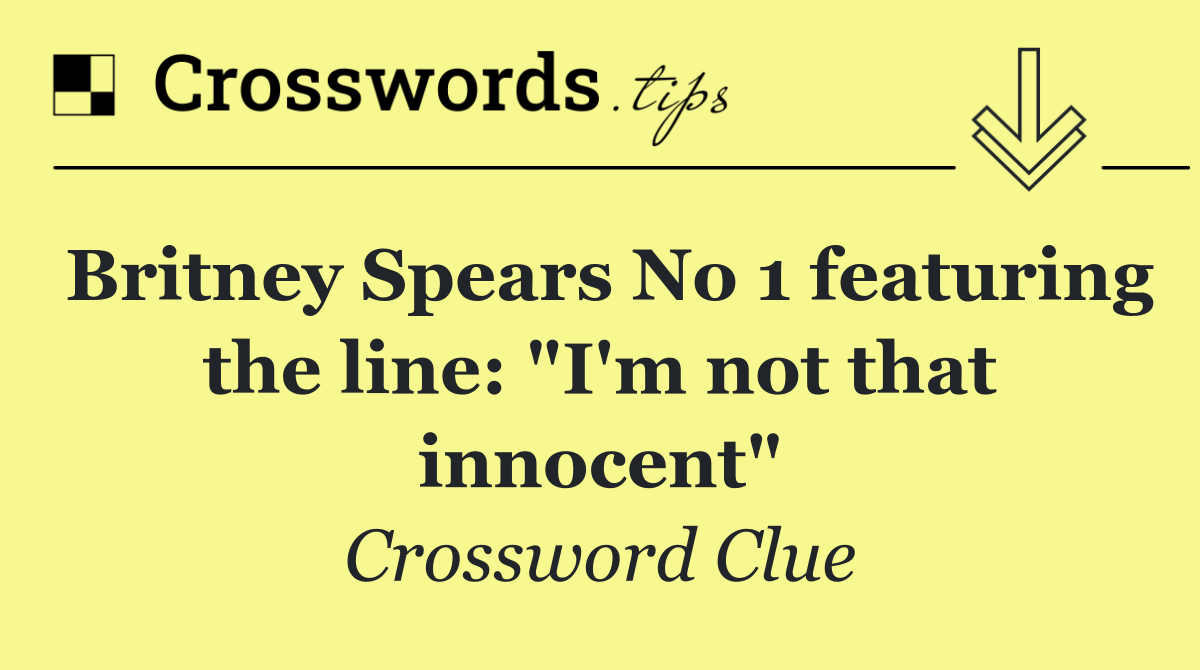 Britney Spears No 1 featuring the line: "I'm not that innocent"