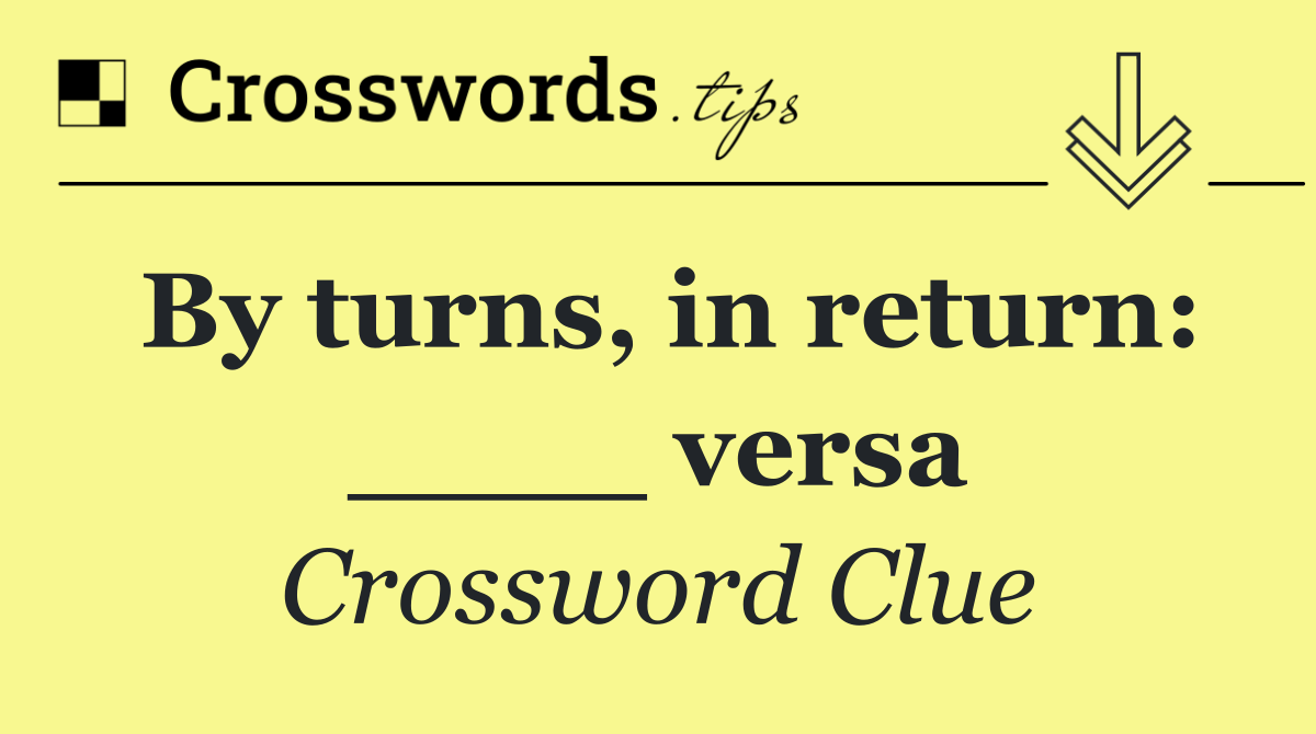 By turns, in return: ____ versa