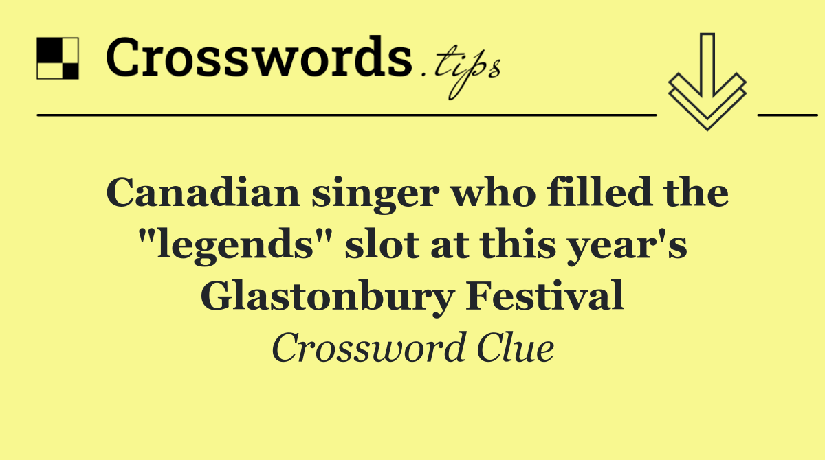 Canadian singer who filled the "legends" slot at this year's Glastonbury Festival