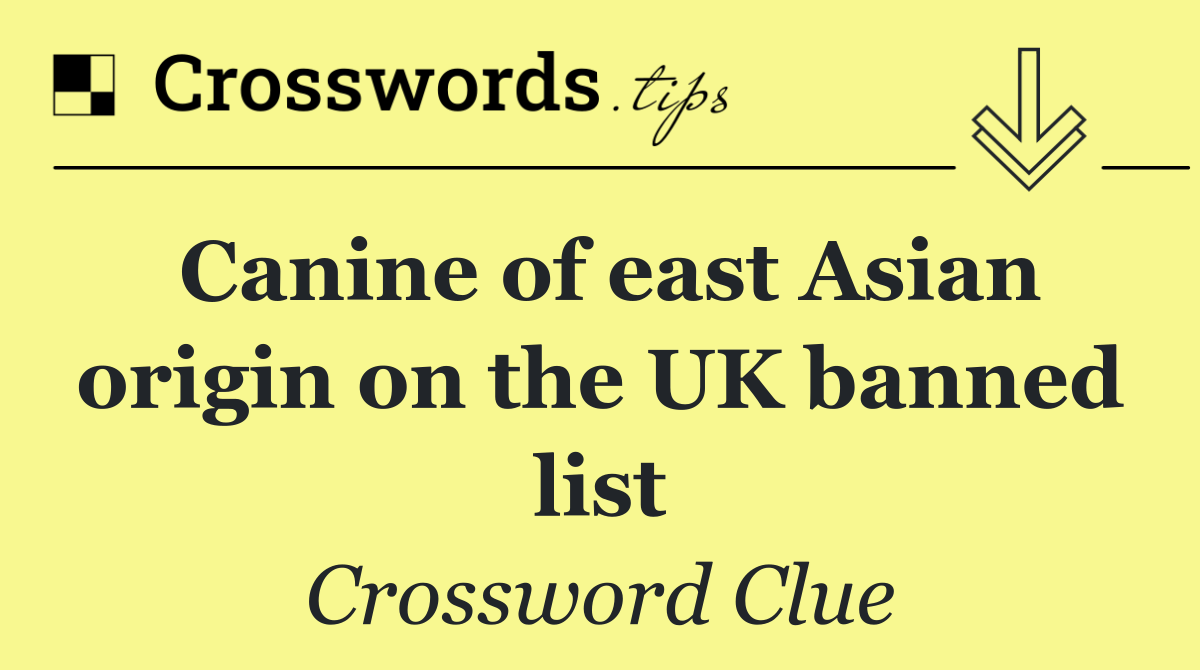 Canine of east Asian origin on the UK banned list