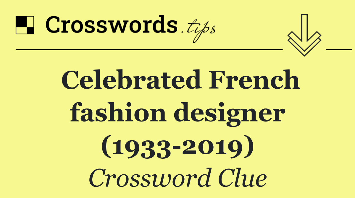 Celebrated French fashion designer (1933 2019)