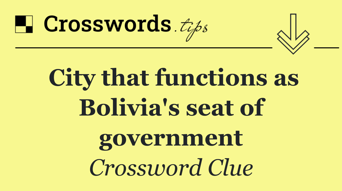 City that functions as Bolivia's seat of government