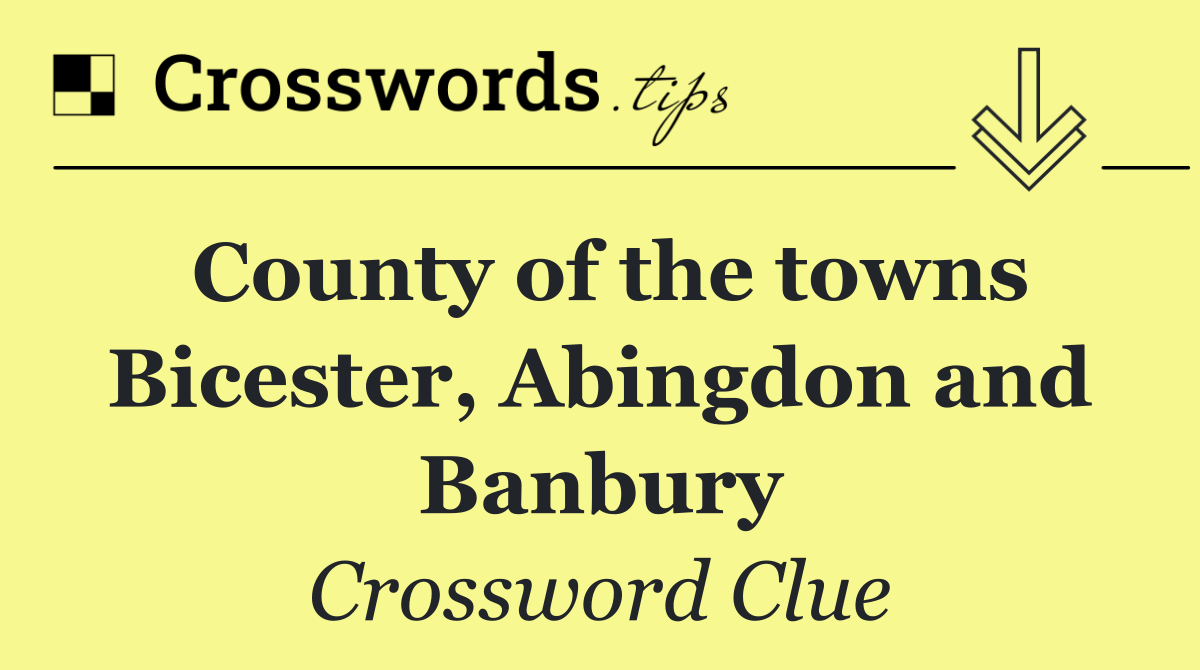 County of the towns Bicester, Abingdon and Banbury