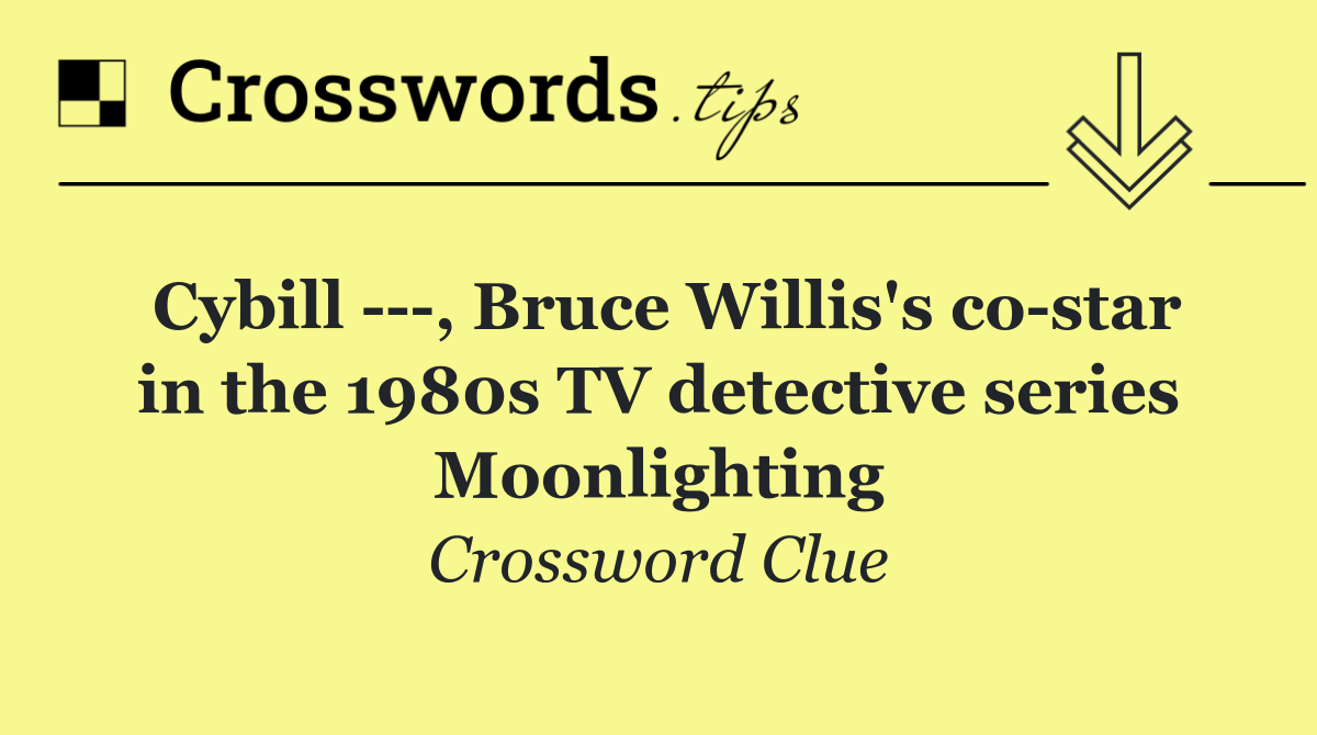 Cybill    , Bruce Willis's co star in the 1980s TV detective series Moonlighting