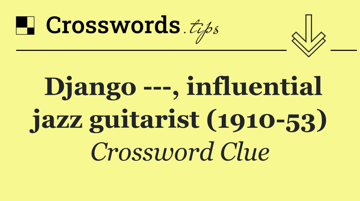 Django    , influential jazz guitarist (1910 53)