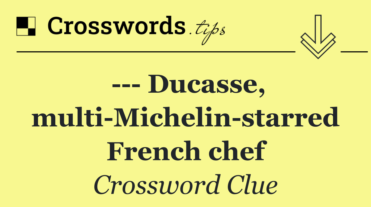     Ducasse, multi Michelin starred French chef