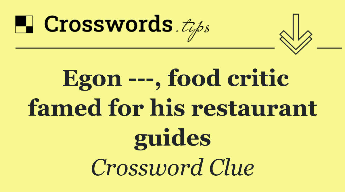 Egon    , food critic famed for his restaurant guides