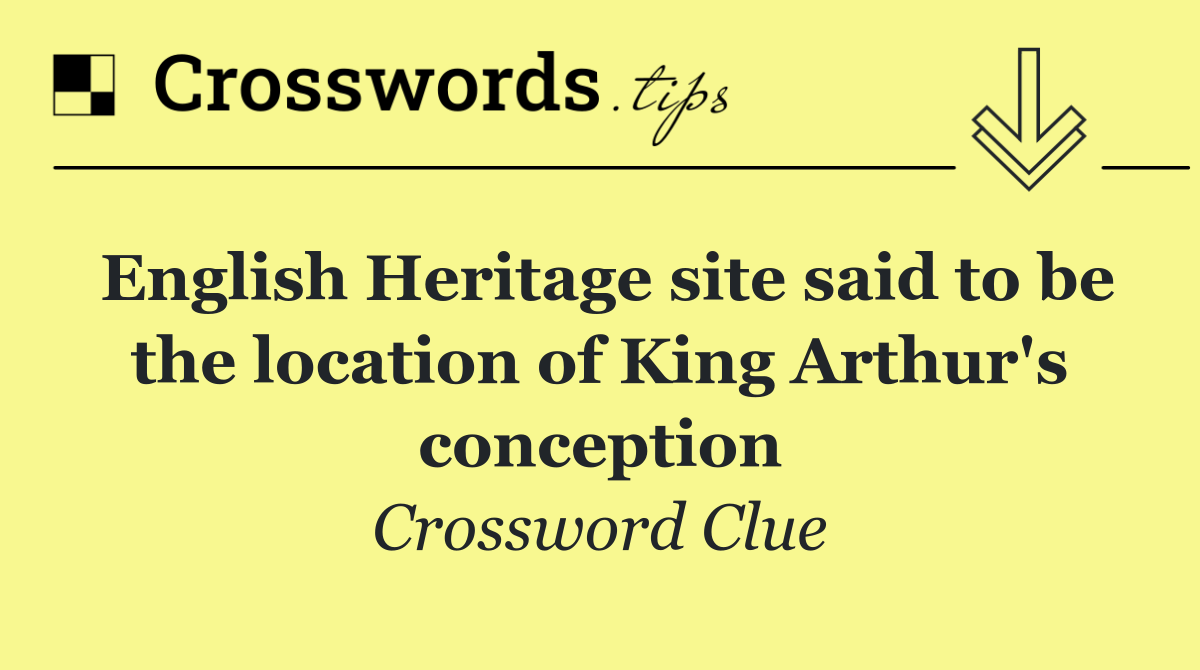 English Heritage site said to be the location of King Arthur's conception