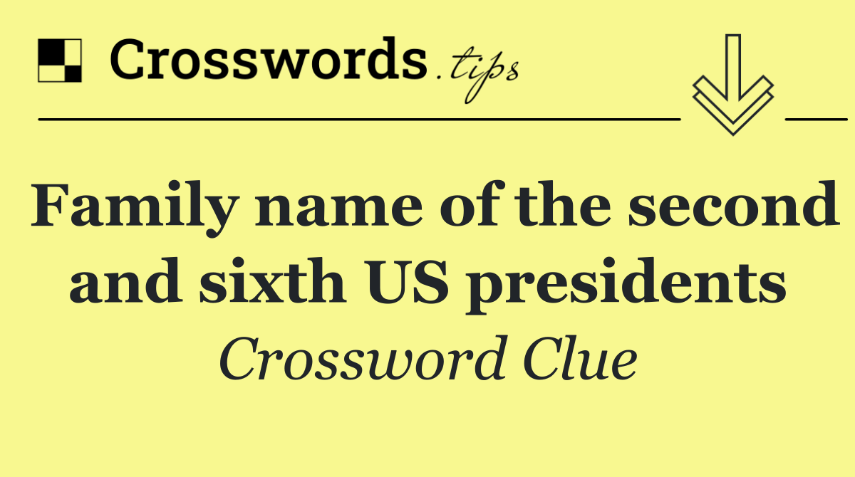 Family name of the second and sixth US presidents