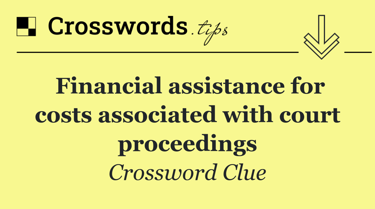 Financial assistance for costs associated with court proceedings