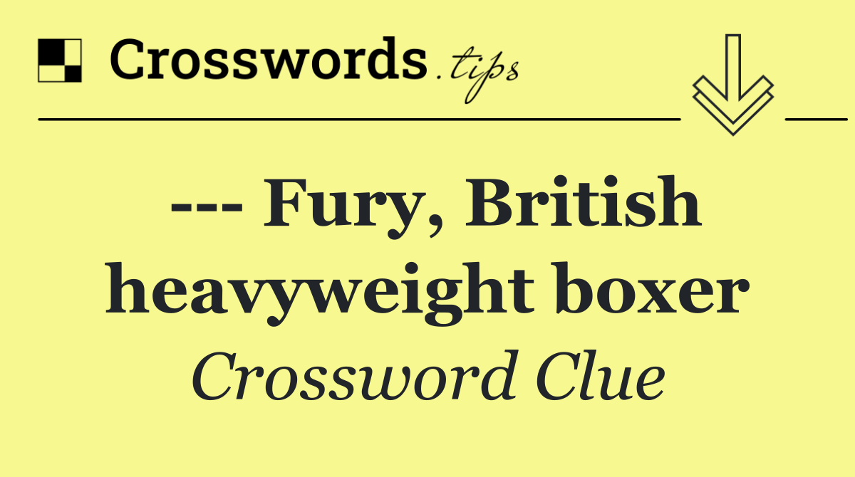     Fury, British heavyweight boxer