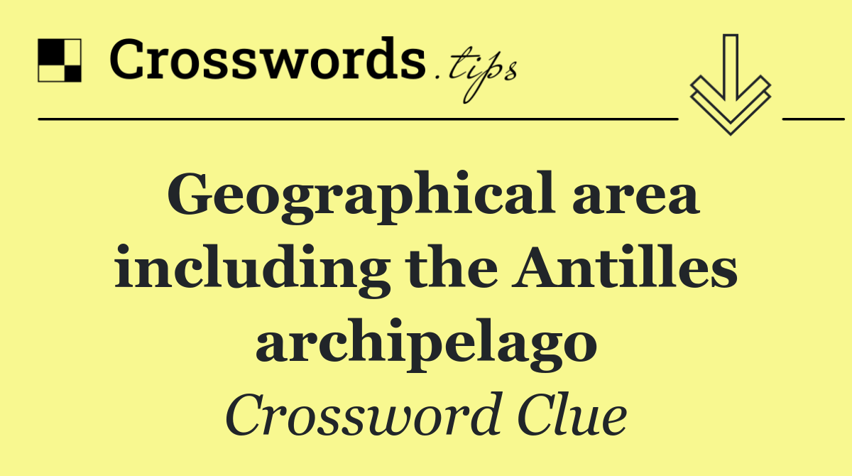 Geographical area including the Antilles archipelago