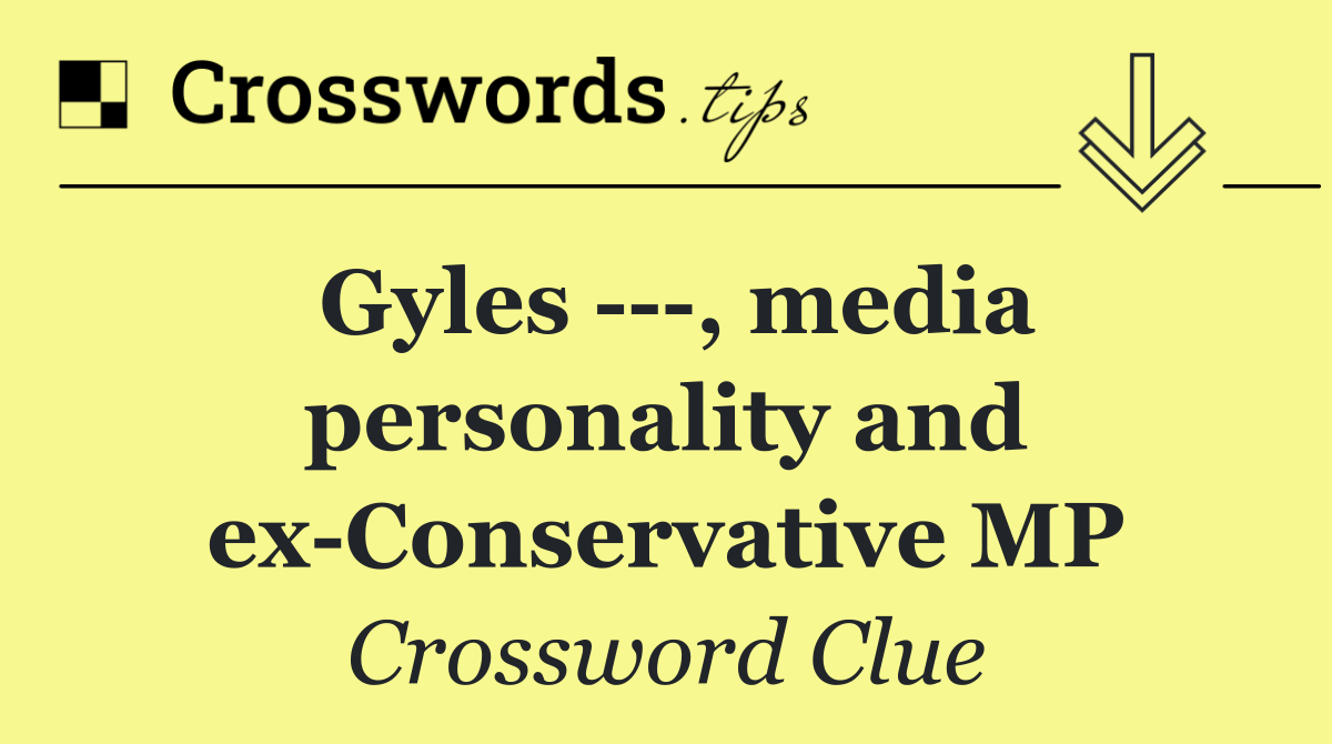 Gyles    , media personality and ex Conservative MP