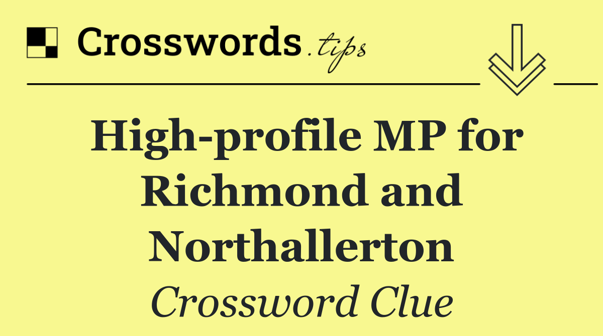 High profile MP for Richmond and Northallerton