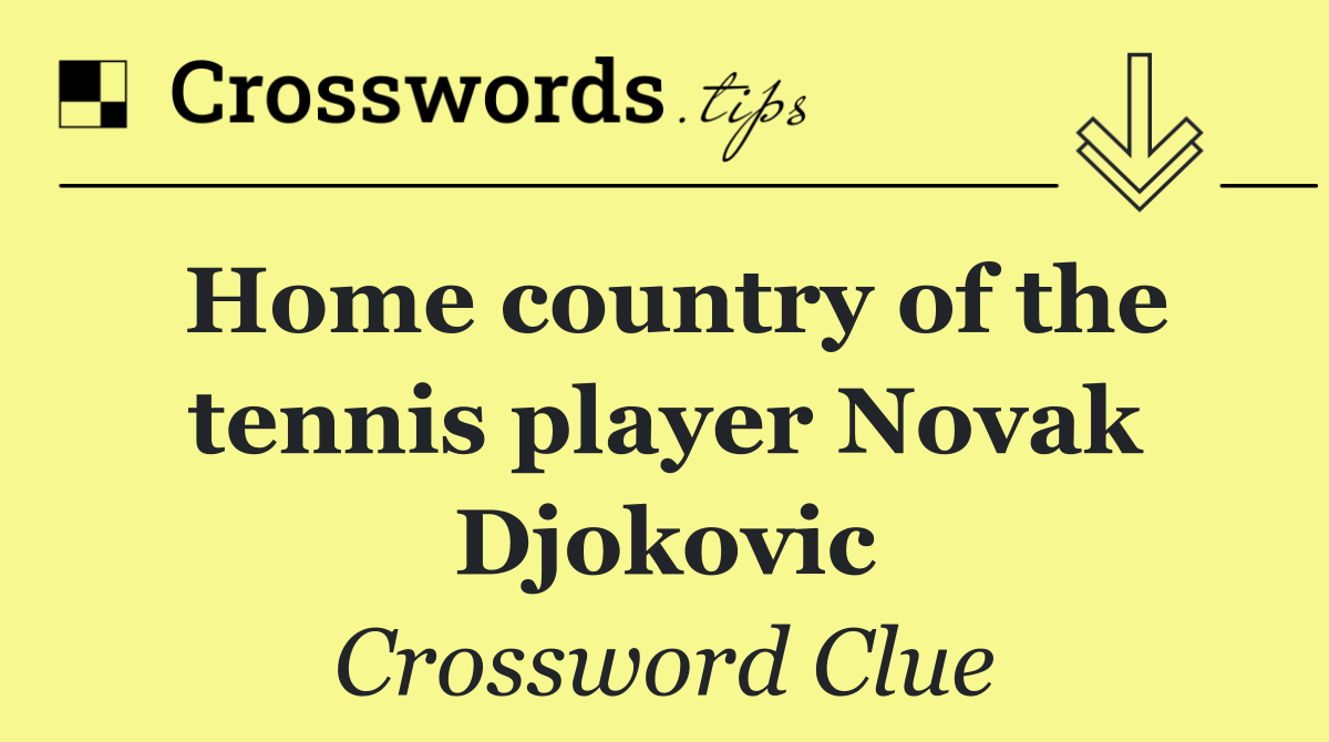 Home country of the tennis player Novak Djokovic