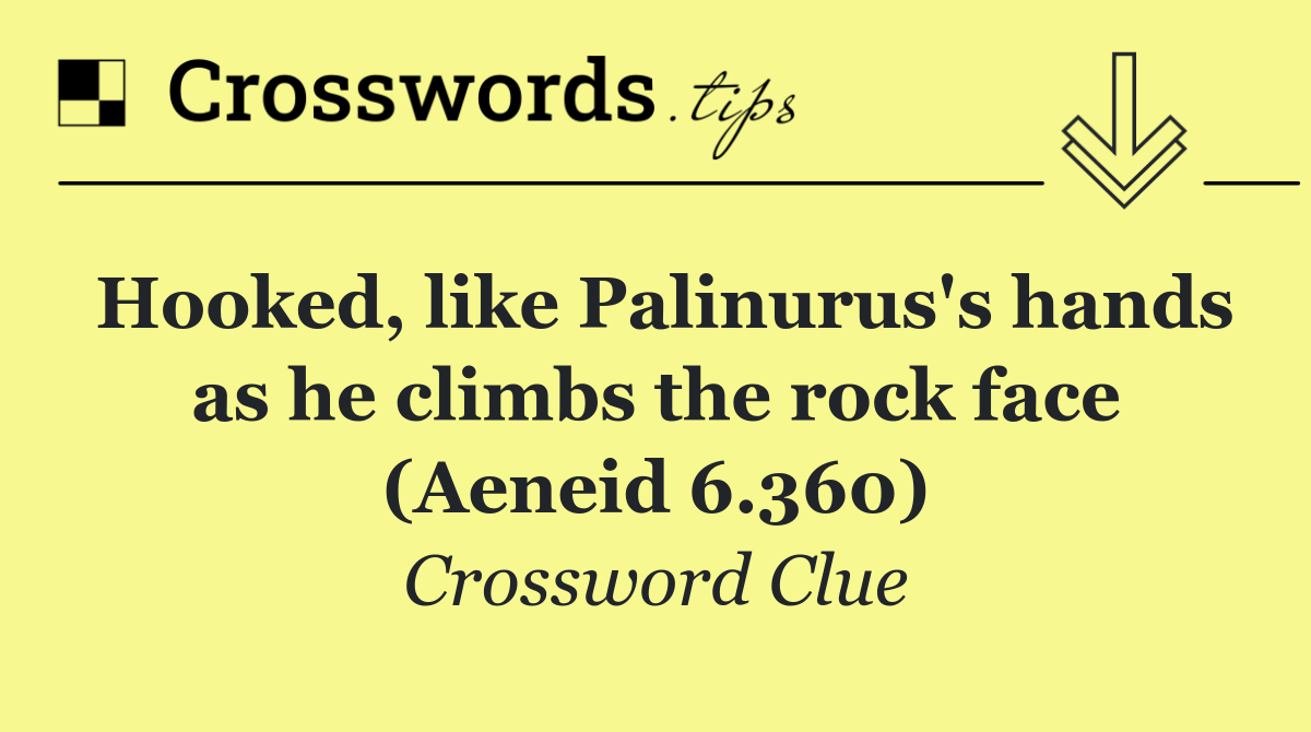 Hooked, like Palinurus's hands as he climbs the rock face (Aeneid 6.360)