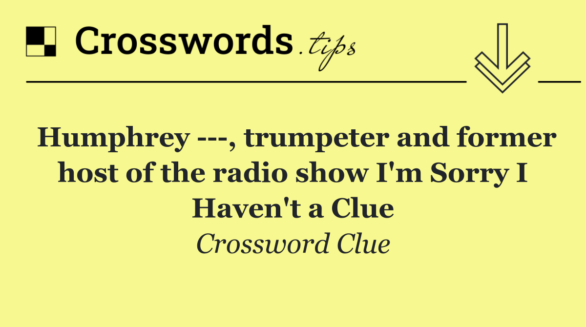 Humphrey    , trumpeter and former host of the radio show I'm Sorry I Haven't a Clue