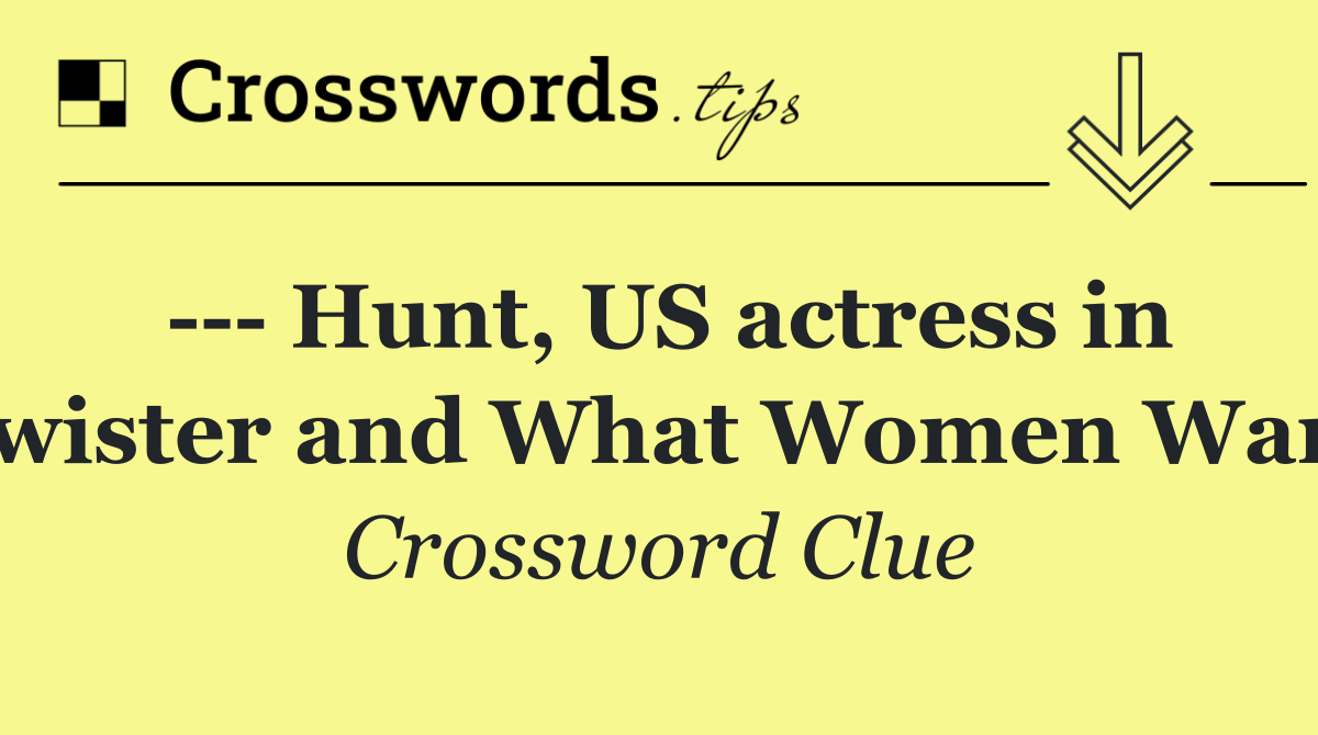     Hunt, US actress in Twister and What Women Want