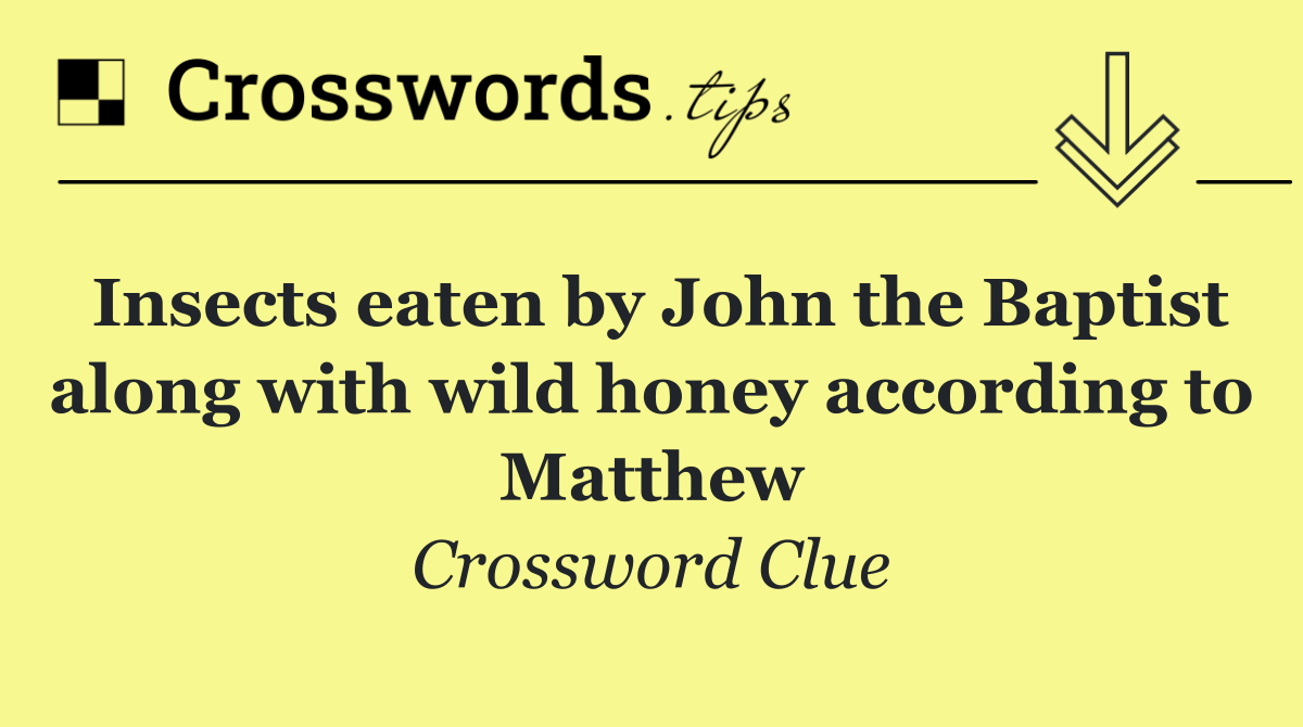 Insects eaten by John the Baptist along with wild honey according to Matthew