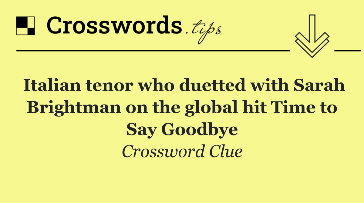 Italian tenor who duetted with Sarah Brightman on the global hit Time to Say Goodbye