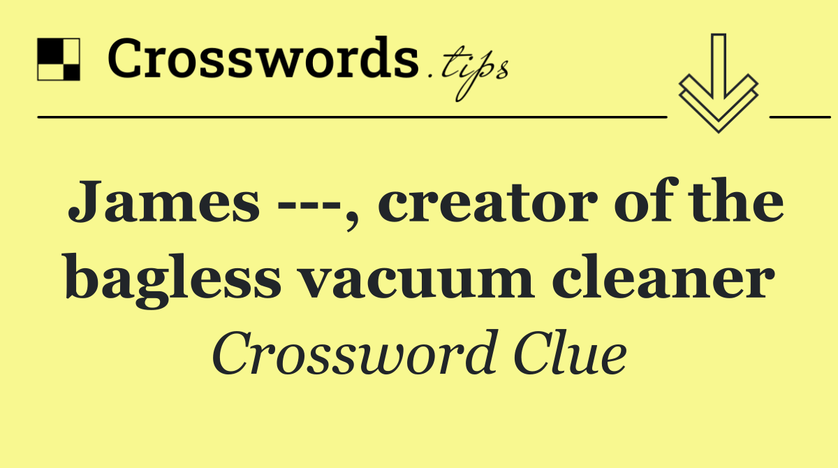 James    , creator of the bagless vacuum cleaner