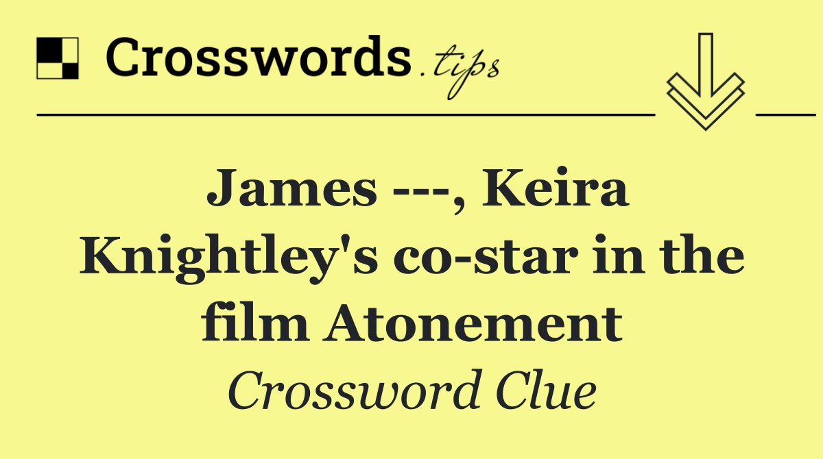 James    , Keira Knightley's co star in the film Atonement