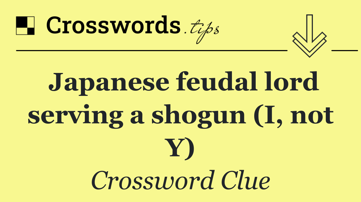 Japanese feudal lord serving a shogun (I, not Y)