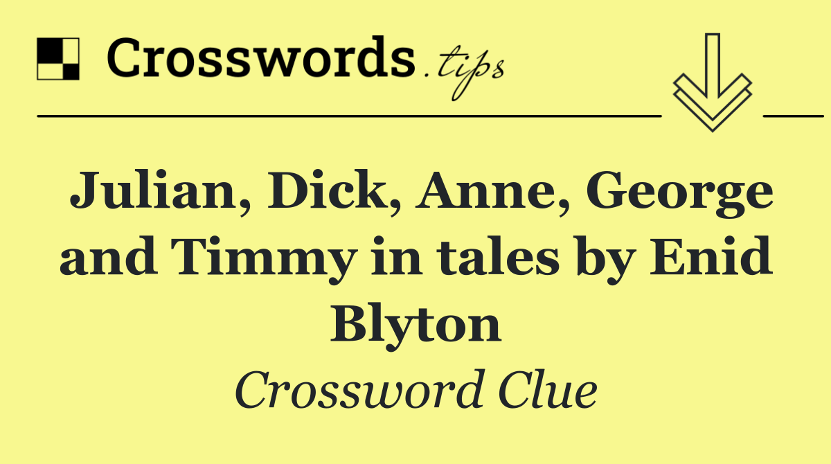 Julian, Dick, Anne, George and Timmy in tales by Enid Blyton