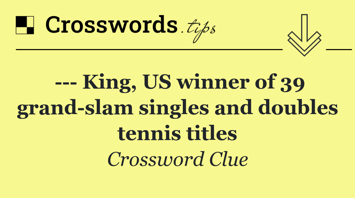     King, US winner of 39 grand slam singles and doubles tennis titles