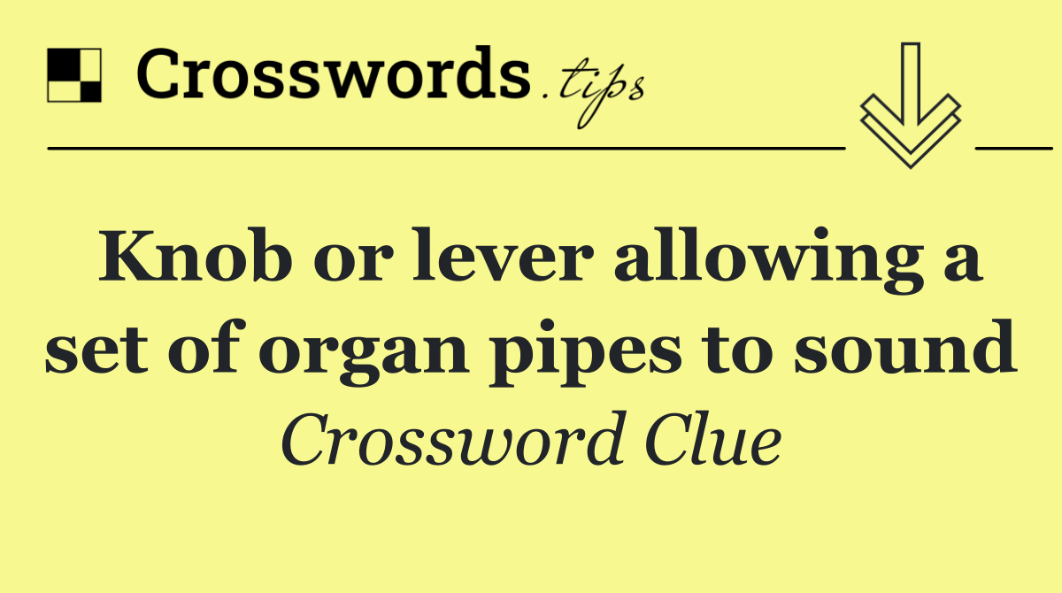 Knob or lever allowing a set of organ pipes to sound