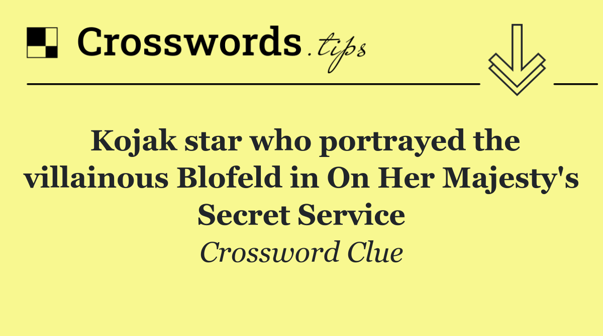 Kojak star who portrayed the villainous Blofeld in On Her Majesty's Secret Service