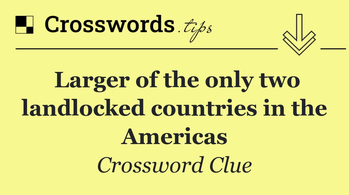 Larger of the only two landlocked countries in the Americas