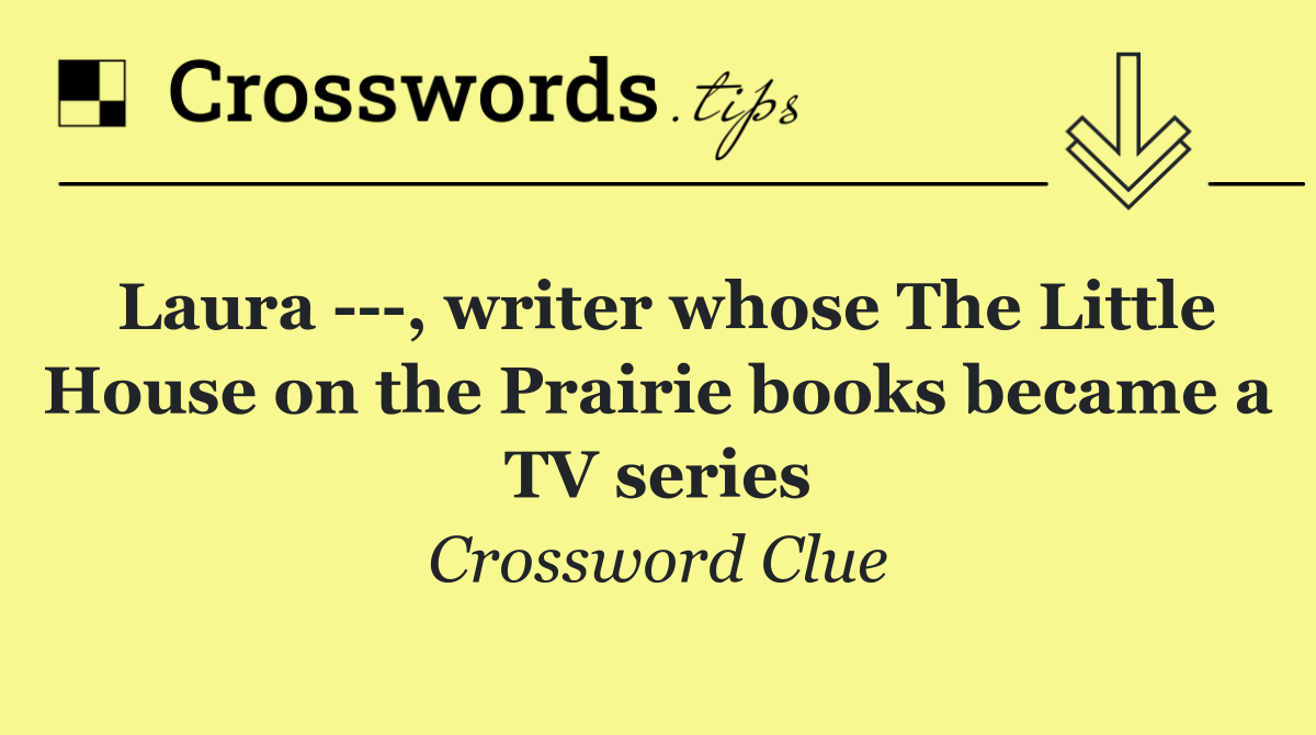 Laura    , writer whose The Little House on the Prairie books became a TV series