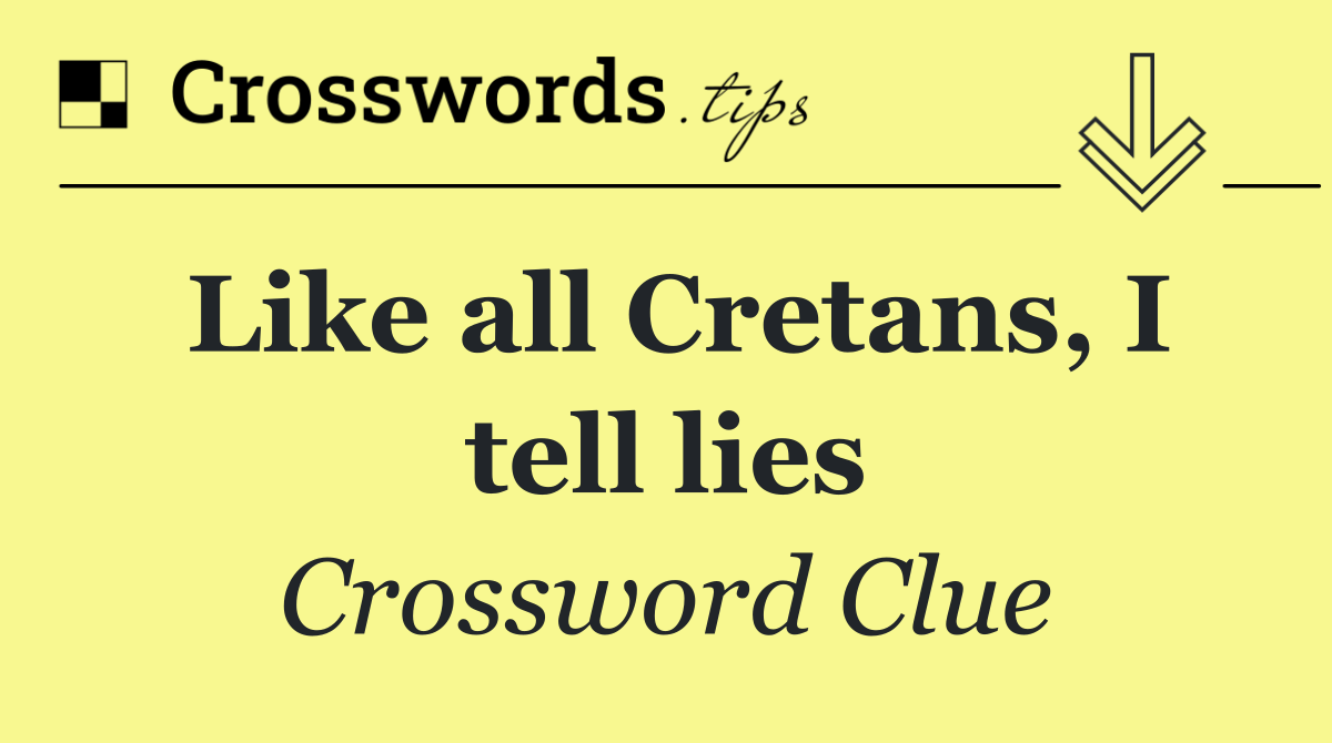Like all Cretans, I tell lies