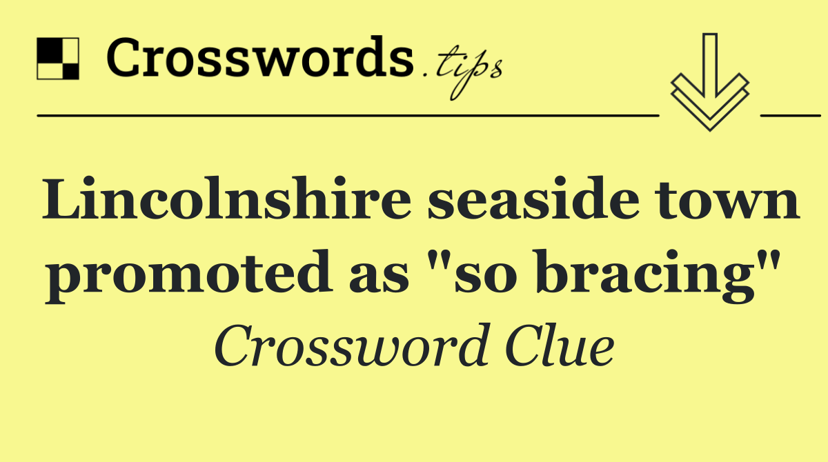 Lincolnshire seaside town promoted as "so bracing"