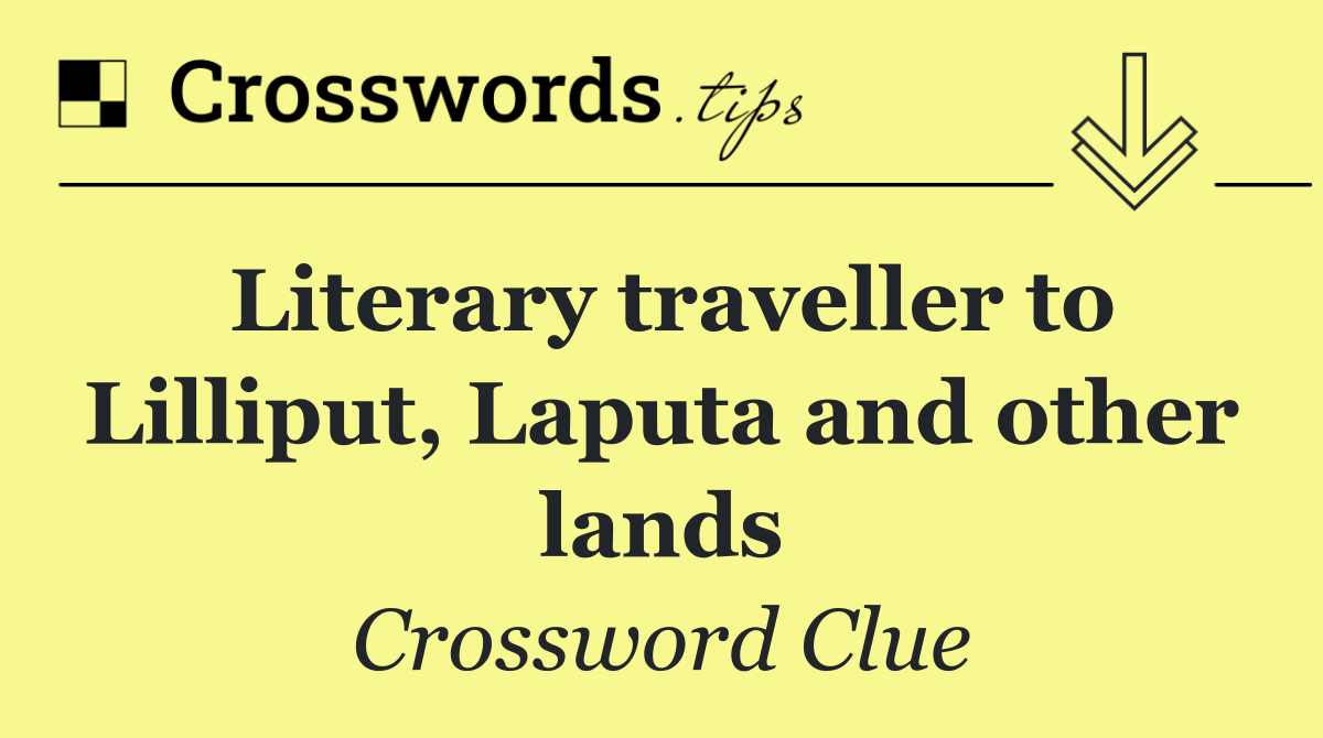 Literary traveller to Lilliput, Laputa and other lands