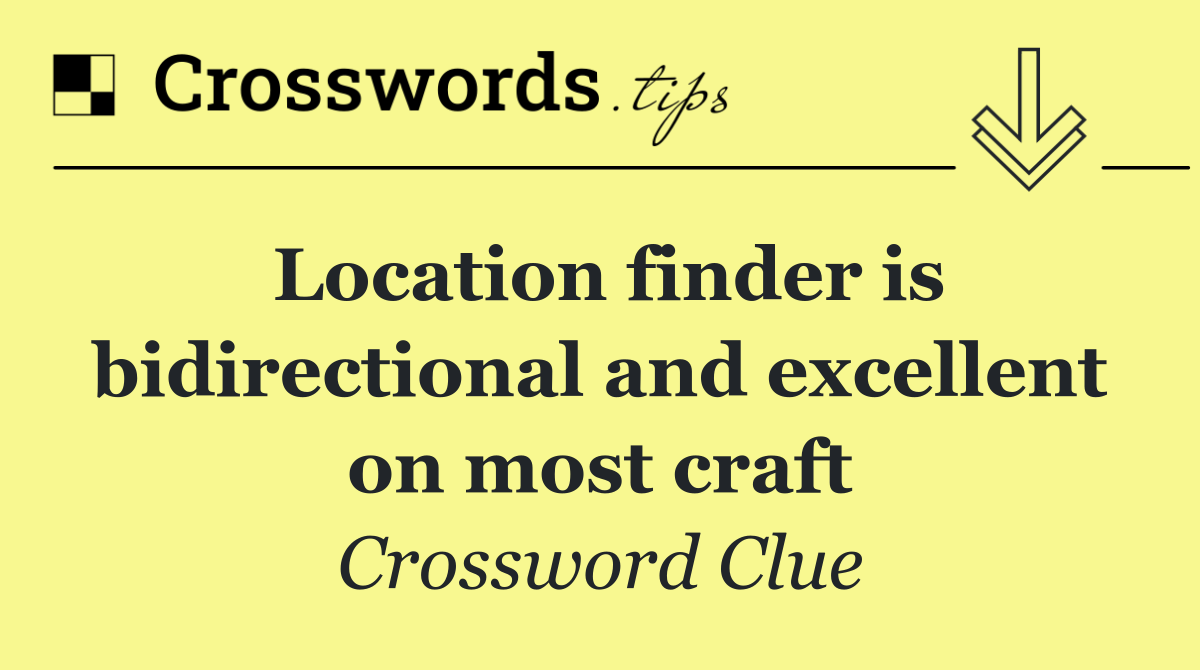 Location finder is bidirectional and excellent on most craft
