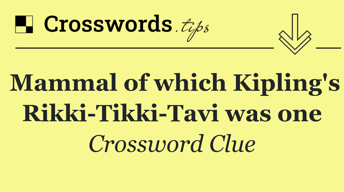 Mammal of which Kipling's Rikki Tikki Tavi was one