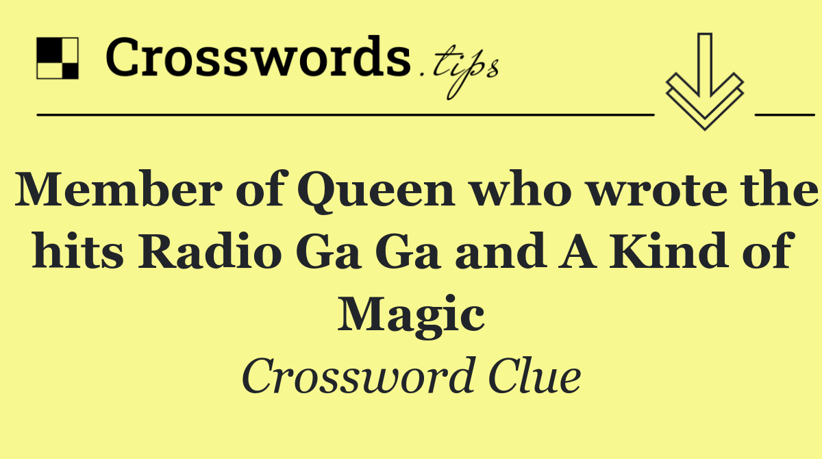 Member of Queen who wrote the hits Radio Ga Ga and A Kind of Magic