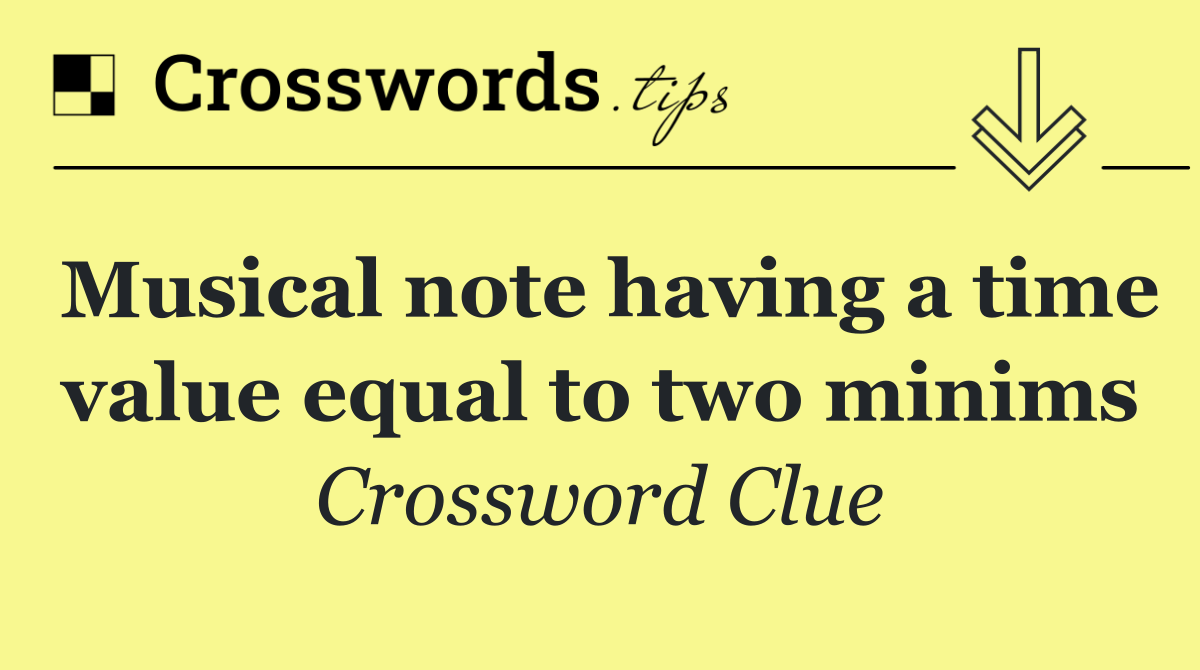 Musical note having a time value equal to two minims