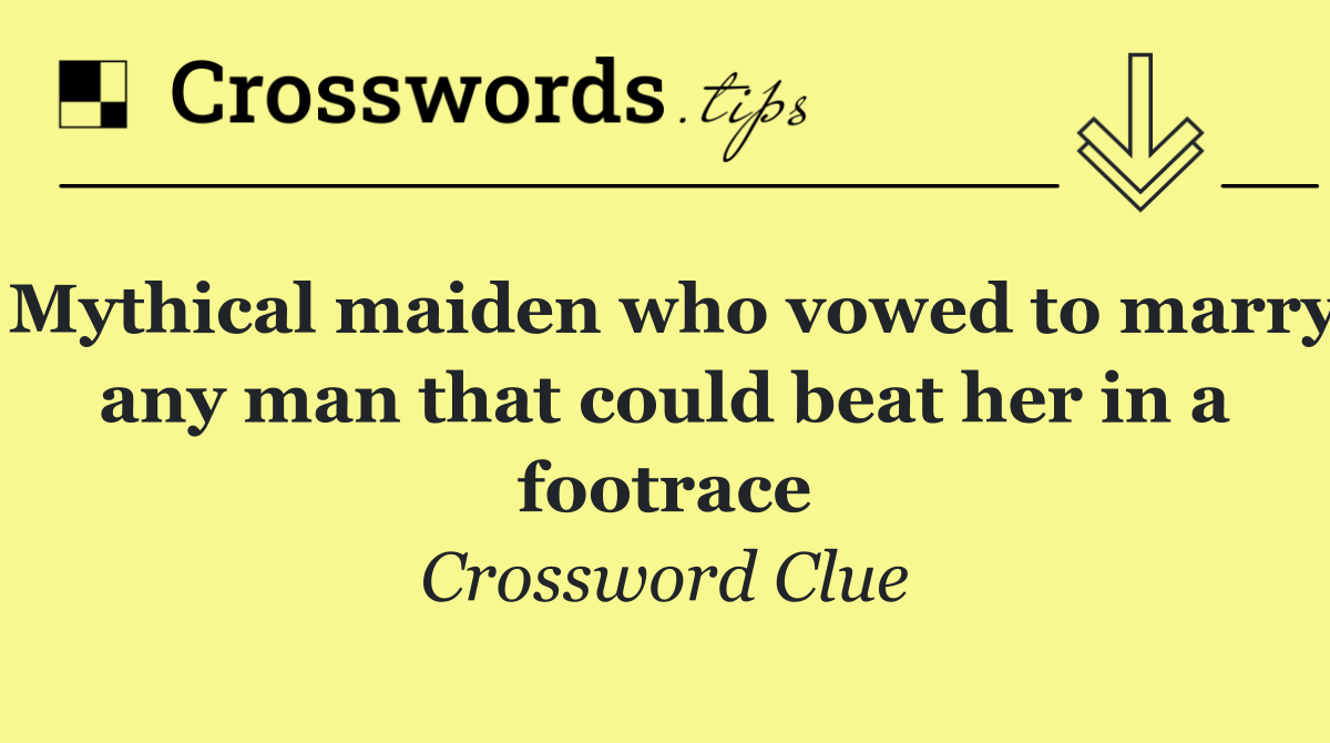 Mythical maiden who vowed to marry any man that could beat her in a footrace