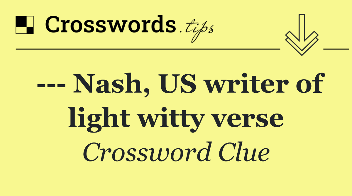     Nash, US writer of light witty verse