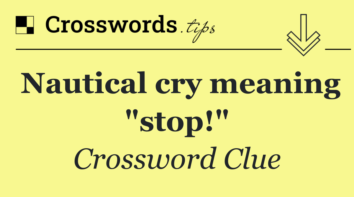 Nautical cry meaning "stop!"