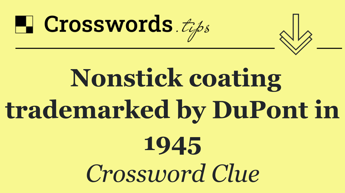 Nonstick coating trademarked by DuPont in 1945