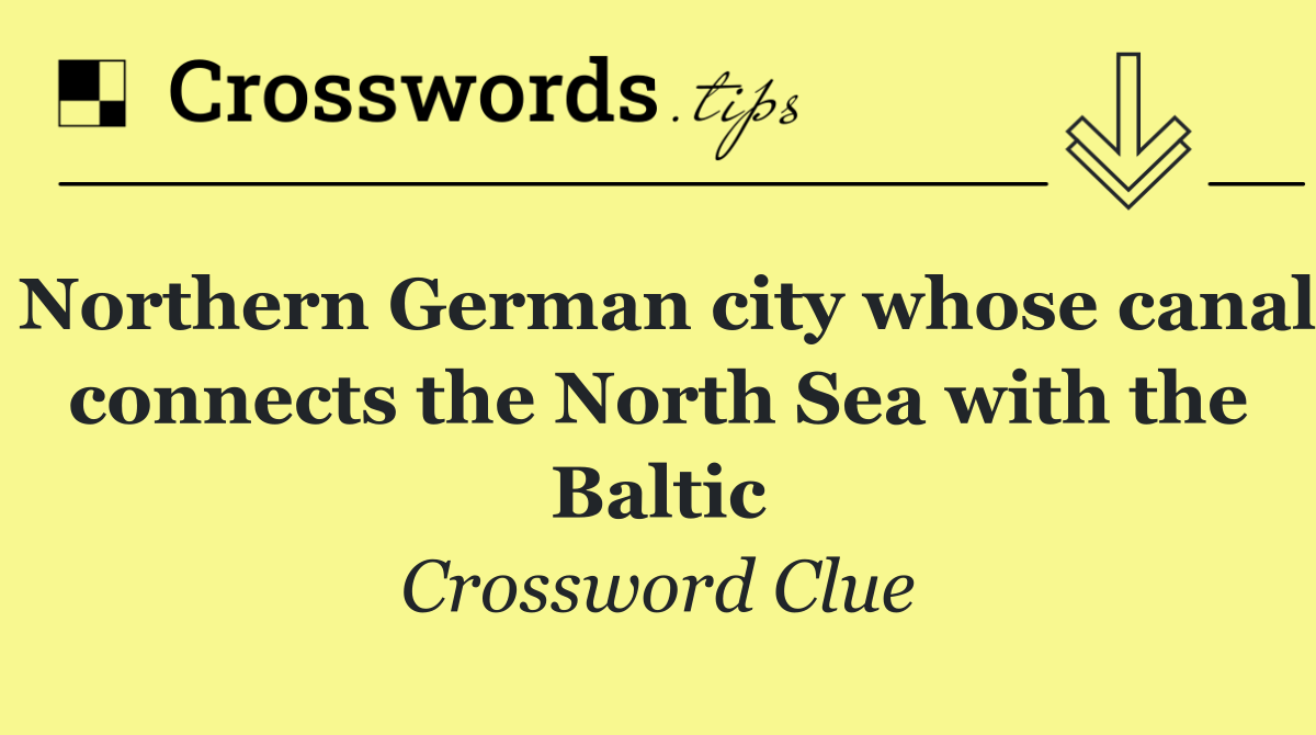 Northern German city whose canal connects the North Sea with the Baltic