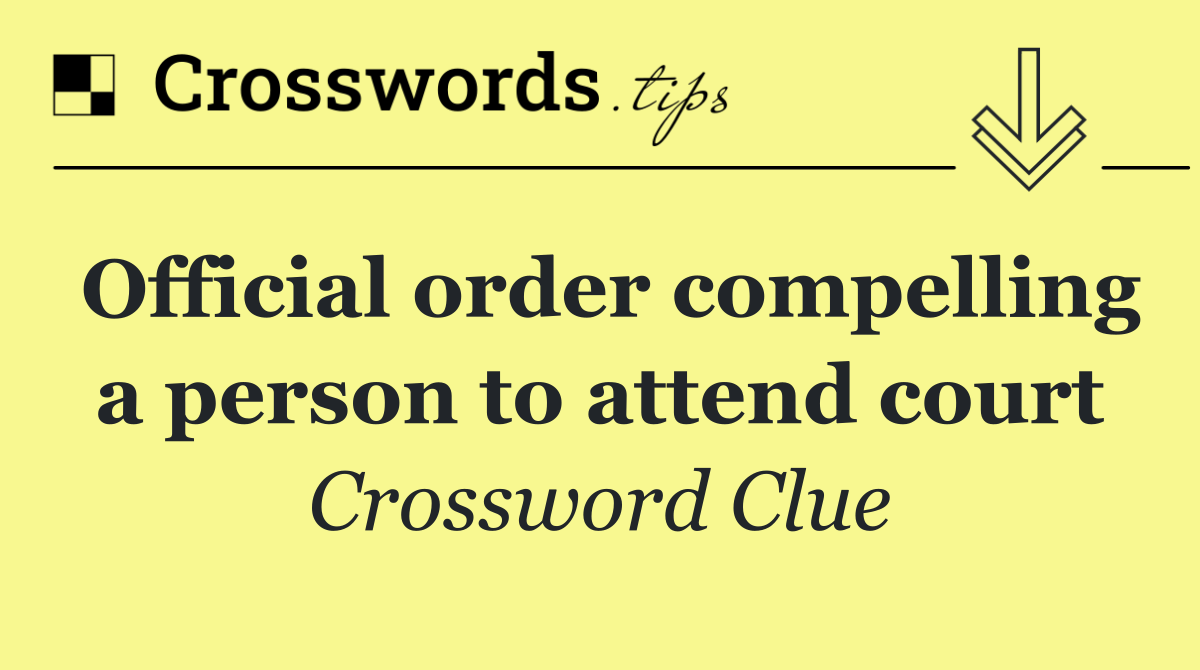 Official order compelling a person to attend court