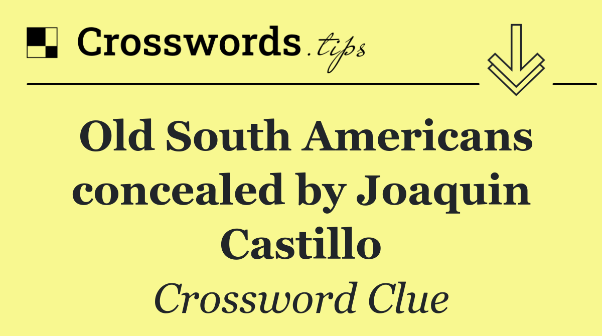 Old South Americans concealed by Joaquin Castillo