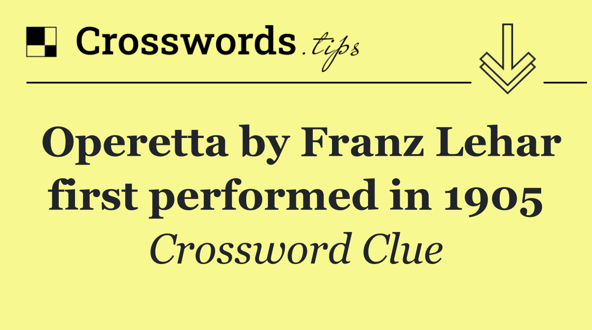 Operetta by Franz Lehar first performed in 1905