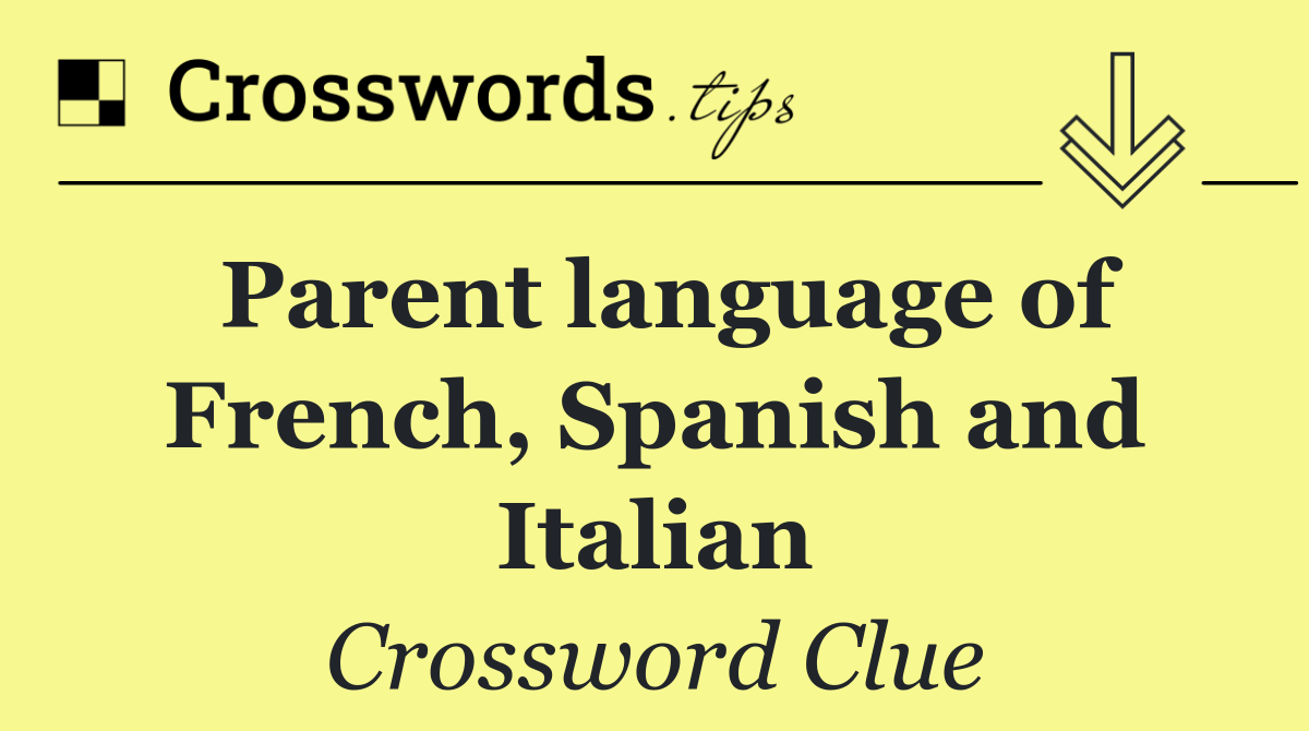 Parent language of French, Spanish and Italian