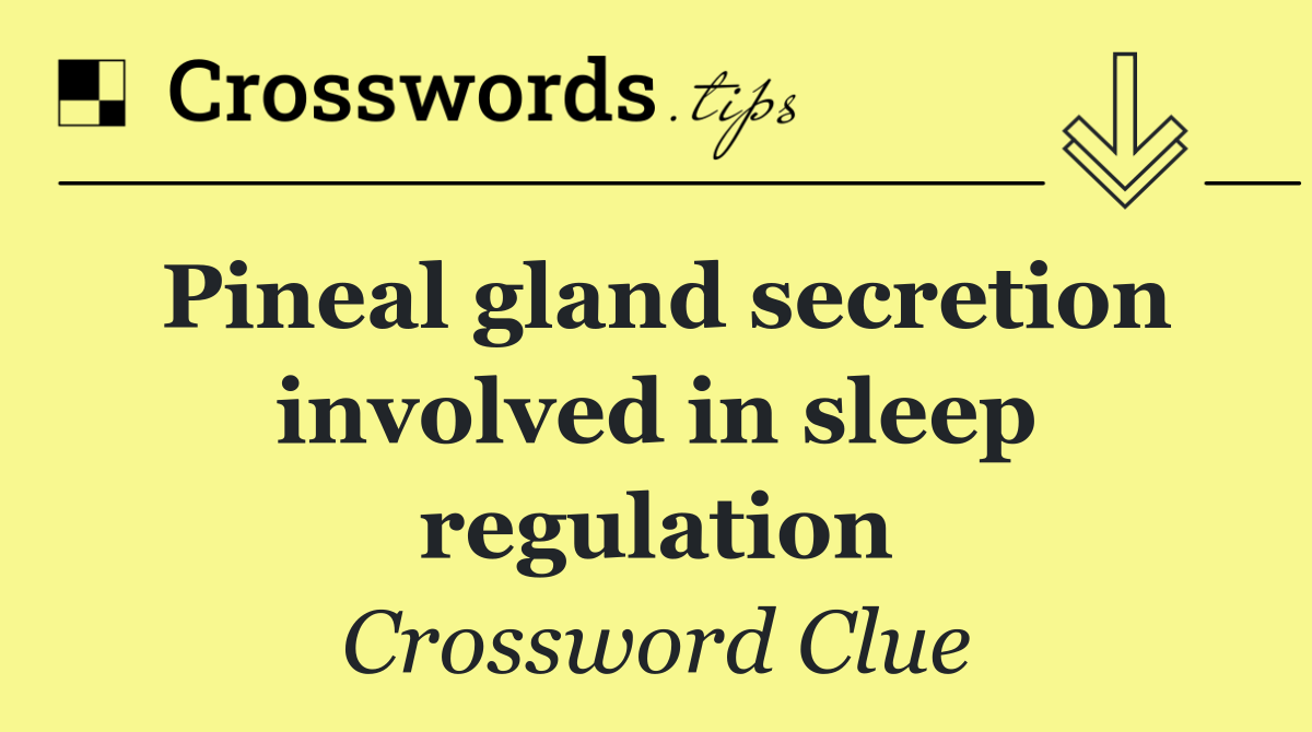 Pineal gland secretion involved in sleep regulation